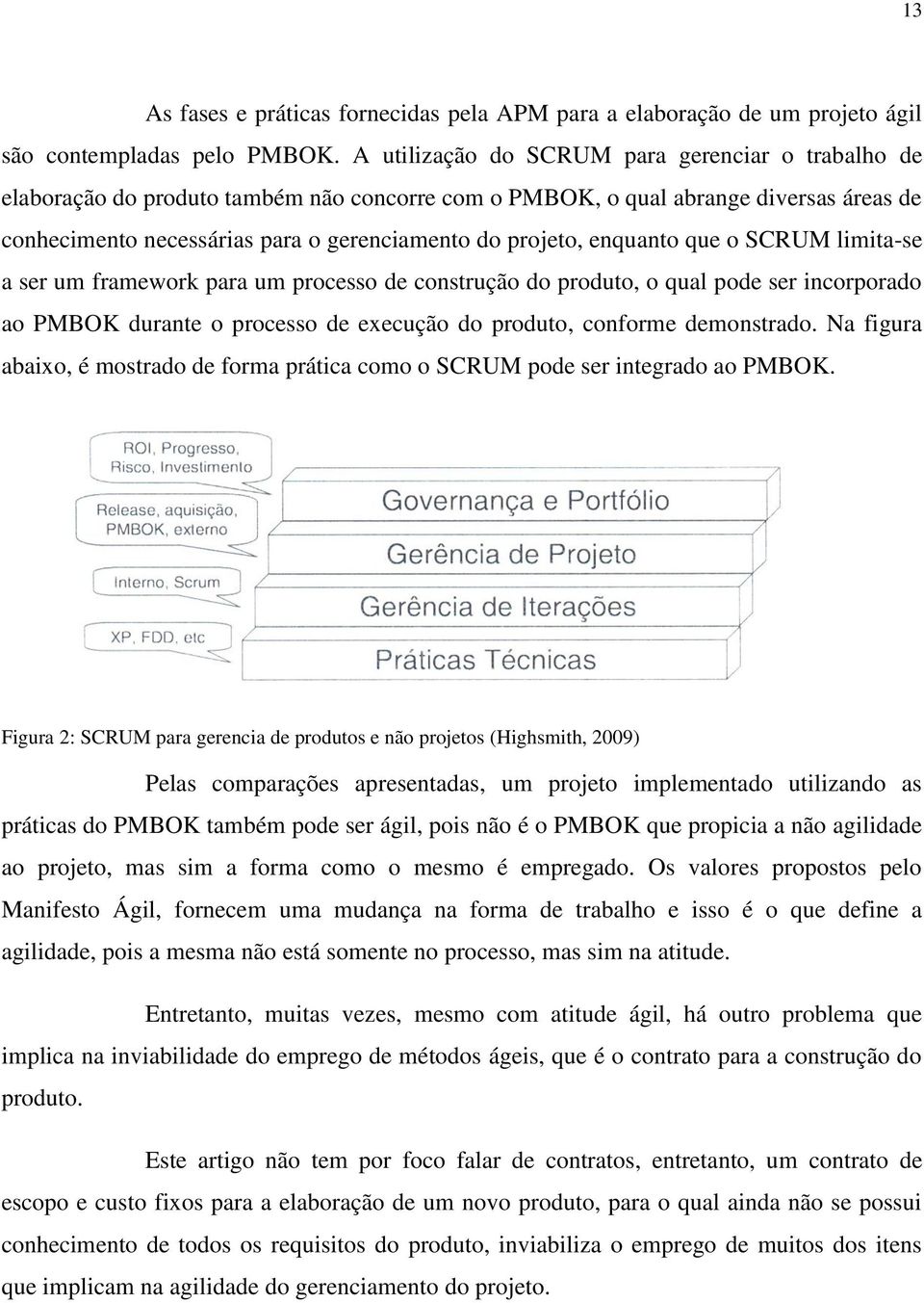 enquanto que o SCRUM limita-se a ser um framework para um processo de construção do produto, o qual pode ser incorporado ao PMBOK durante o processo de execução do produto, conforme demonstrado.