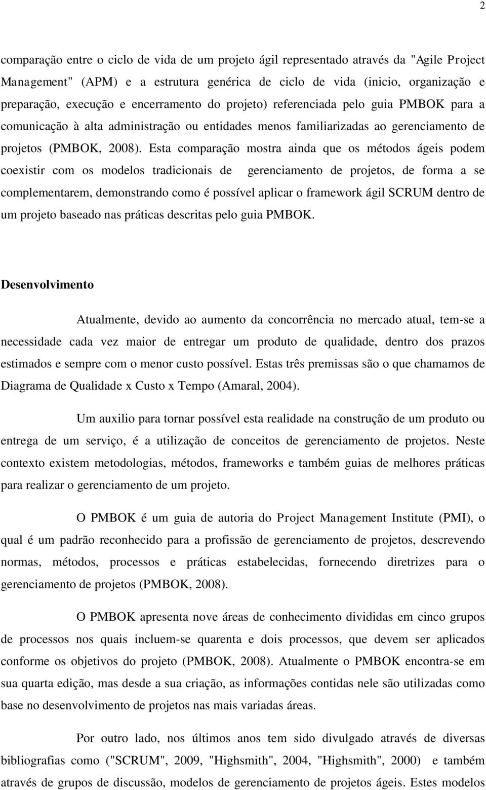 Esta comparação mostra ainda que os métodos ágeis podem coexistir com os modelos tradicionais de gerenciamento de projetos, de forma a se complementarem, demonstrando como é possível aplicar o