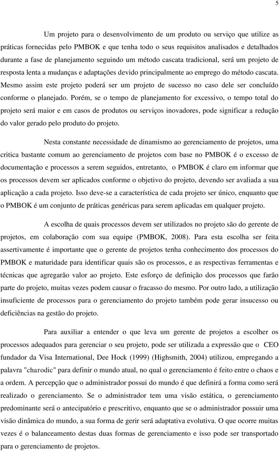 Mesmo assim este projeto poderá ser um projeto de sucesso no caso dele ser concluído conforme o planejado.