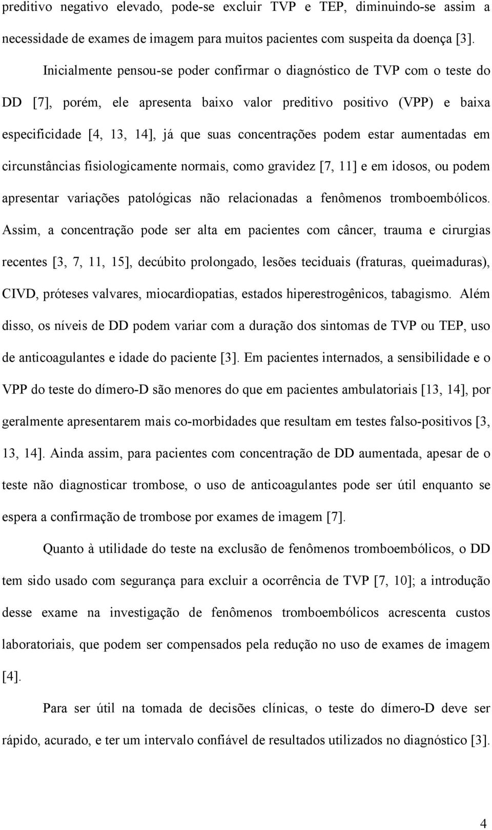 concentrações podem estar aumentadas em circunstâncias fisiologicamente normais, como gravidez [7, 11] e em idosos, ou podem apresentar variações patológicas não relacionadas a fenômenos