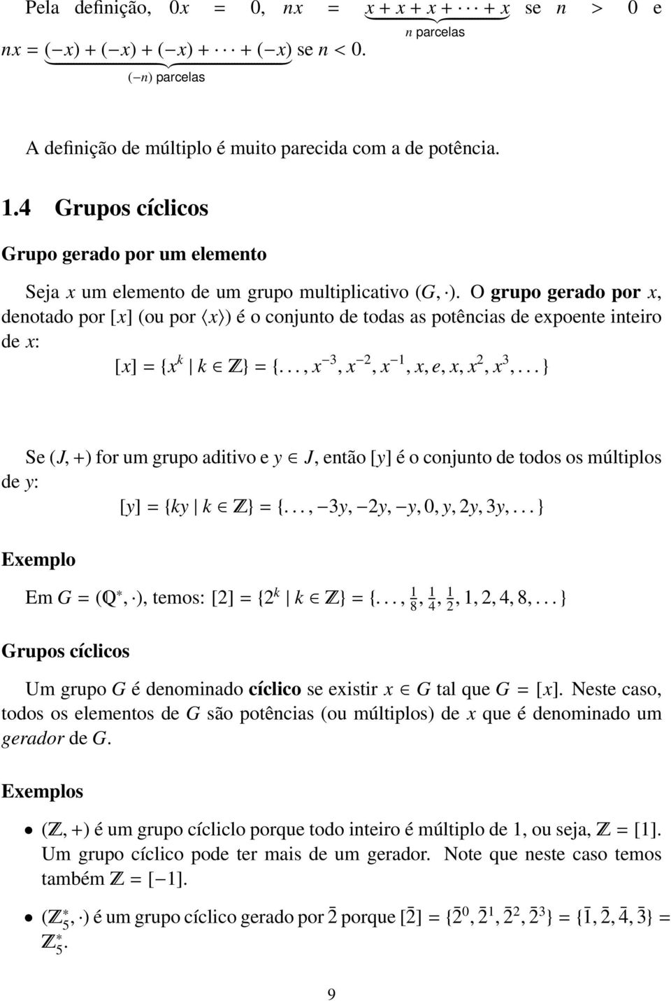 O grupo gerado por x, denotado por [x] (ou por x ) é o conjunto de todas as potências de expoente inteiro de x: [x] = {x k k } = {..., x 3, x 2, x 1, x, e, x, x 2, x 3,.