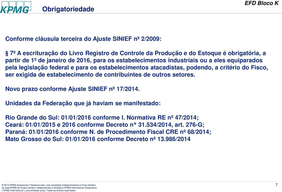 contribuintes de outros setores. Novo prazo conforme Ajuste SINIEF nº 17/2014. Unidades da Federação que já haviam se manifestado: Rio Grande do Sul: 01/01/2016 conforme I.