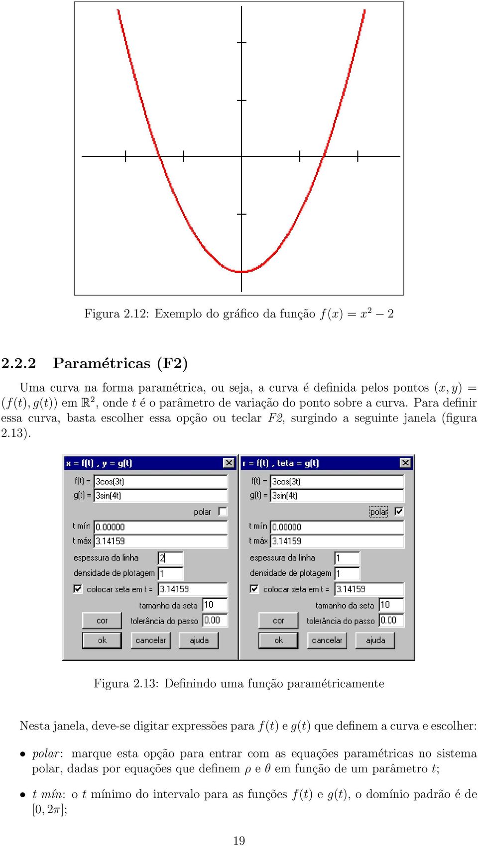 Para definir essa curva, basta escolher essa opção ou teclar F2, surgindo a seguinte janela (figura 2.13).