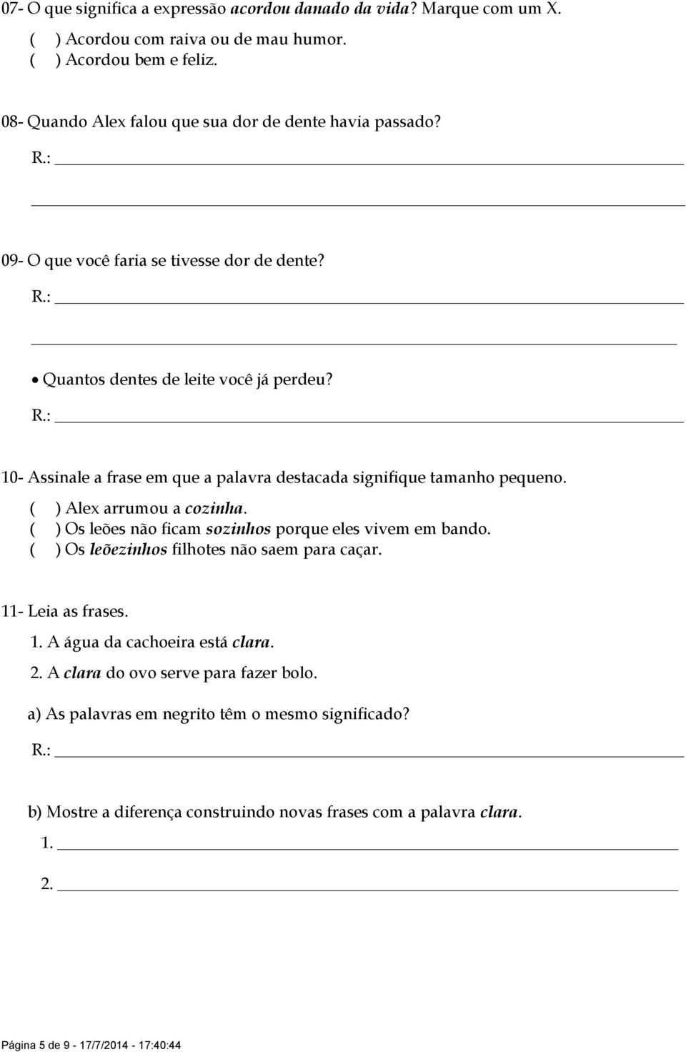 10- Assinale a frase em que a palavra destacada signifique tamanho pequeno. ( ) Alex arrumou a cozinha. ( ) Os leões não ficam sozinhos porque eles vivem em bando.