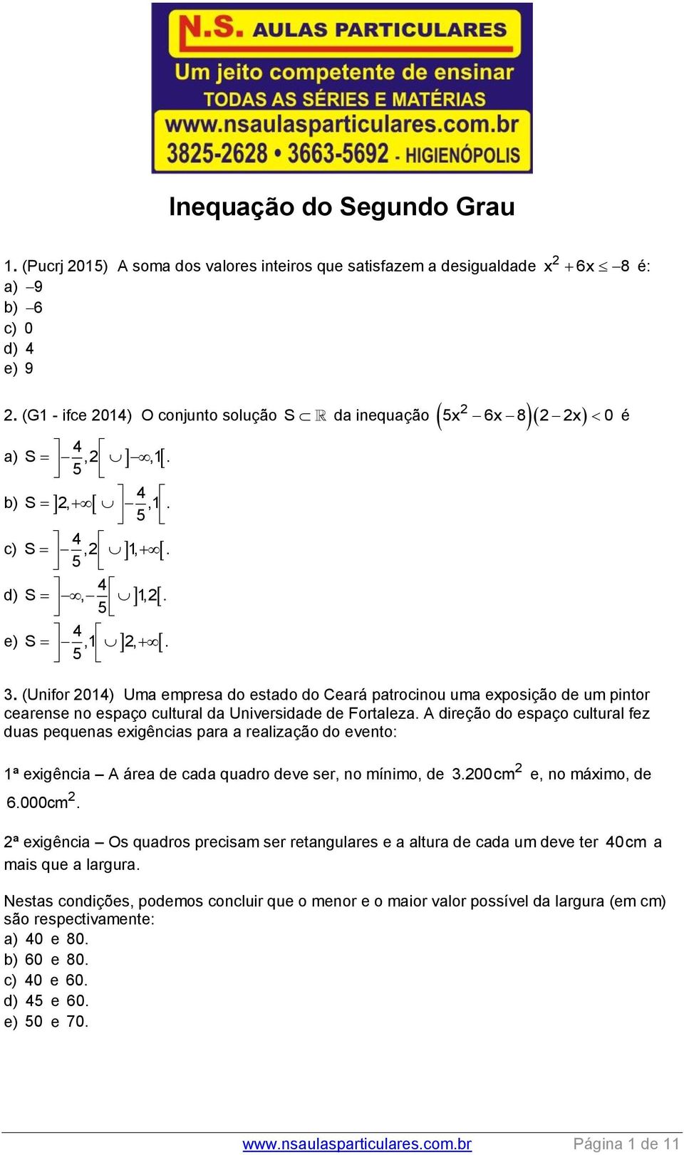 A direção do espaço cultural fez duas pequenas exigências para a realização do evento: 1ª exigência A área de cada quadro deve ser, no mínimo, de 6.000cm. 3.