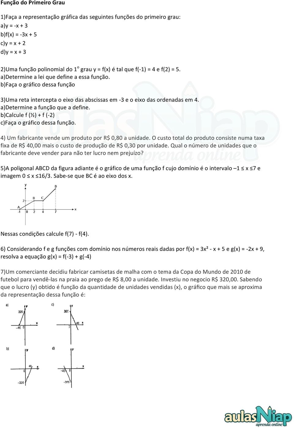 a)determine a função que a define. b)calcule f (½) + f (- 2) c)faça o gráfico dessa função. 4) Um fabricante vende um produto por R$ 0,80 a unidade.