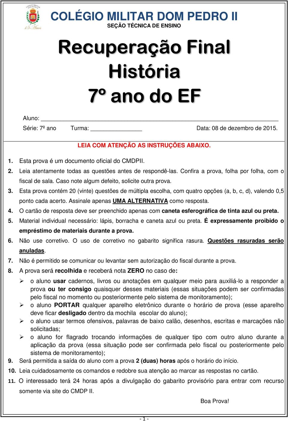 Caso note algum defeito, solicite outra prova. 3. Esta prova contém 20 (vinte) questões de múltipla escolha, com quatro opções (a, b, c, d), valendo 0,5 ponto cada acerto.