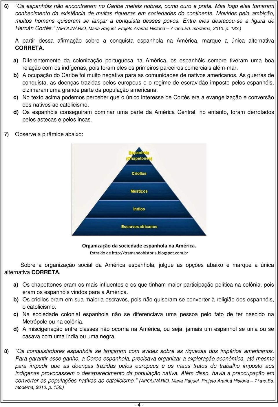 moderna, 2010. p. 182.) A partir dessa afirmação sobre a conquista espanhola na América, marque a única alternativa CORRETA.