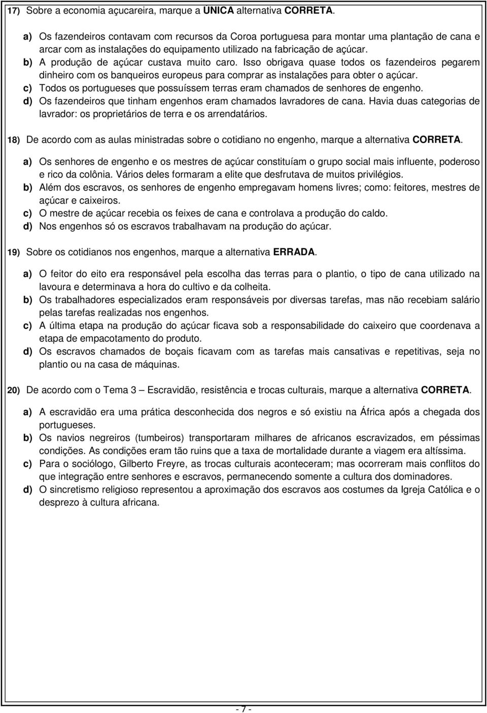 b) A produção de açúcar custava muito caro. Isso obrigava quase todos os fazendeiros pegarem dinheiro com os banqueiros europeus para comprar as instalações para obter o açúcar.