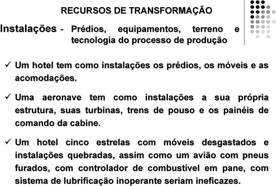 Uma aeronave tem como instalações a sua própria pria estrutura, suas turbinas, trens de pouso e os painéis is de comando da cabine.