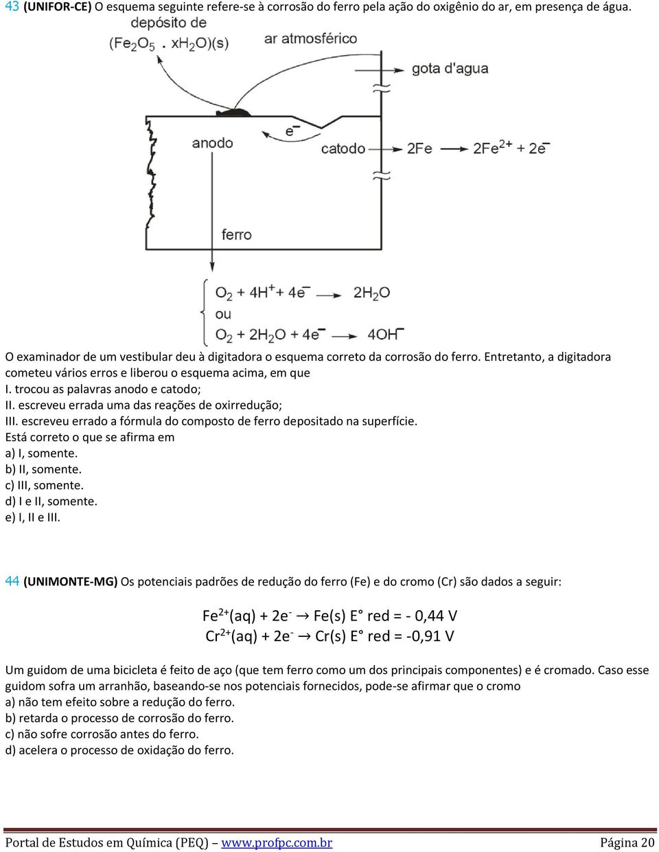 escreveu errado a fórmula do composto de ferro depositado na superfície. Está correto o que se afirma em a) I, somente. b) II, somente. c) III, somente. d) I e II, somente. e) I, II e III.