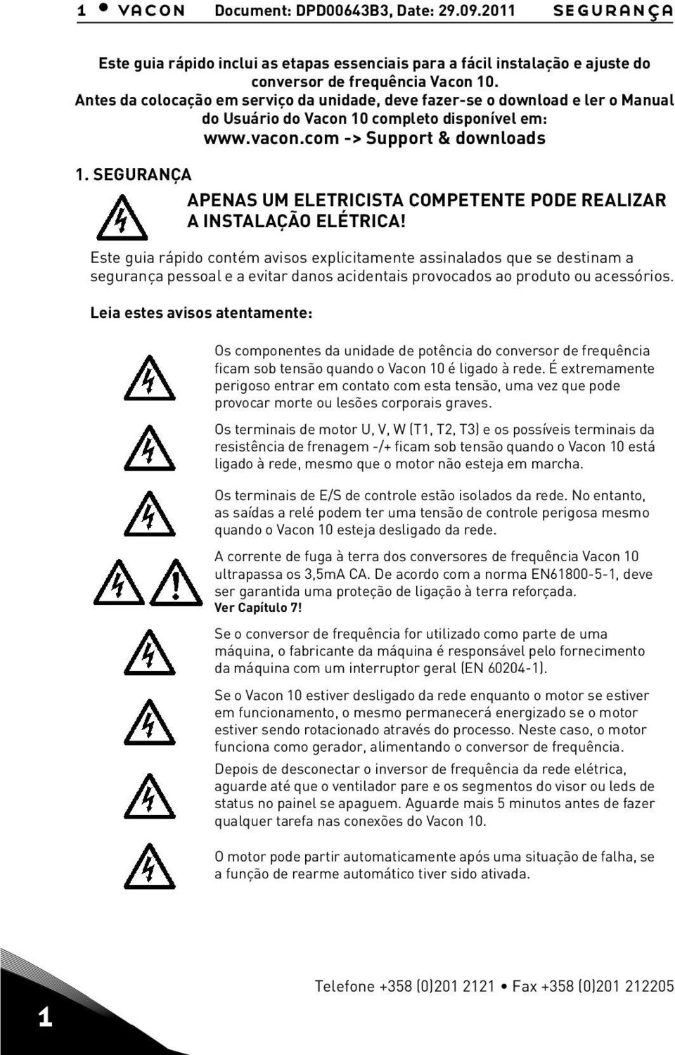 SEGURANÇA APENAS UM ELETRICISTA COMPETENTE PODE REALIZAR A INSTALAÇÃO ELÉTRICA!