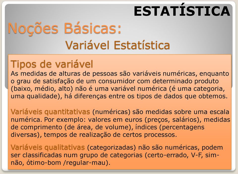Variáveis quantitativas (numéricas) são medidas sobre uma escala numérica.