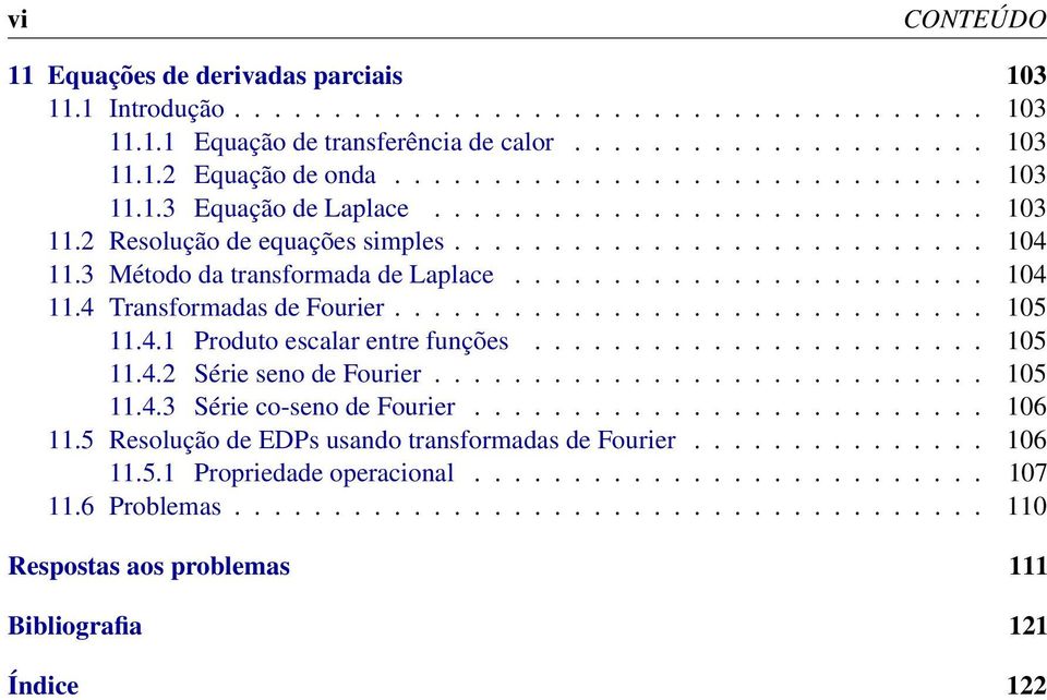 ....................... 14 11.4 Transformadas de Fourier.............................. 15 11.4.1 Produto escalar entre funções....................... 15 11.4.2 Série seno de Fourier............................ 15 11.4.3 Série co-seno de Fourier.