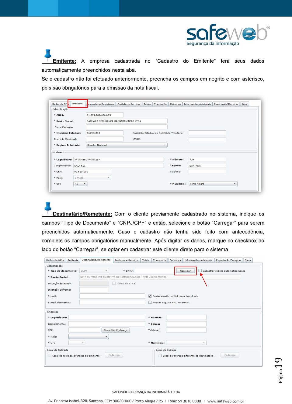 Destinatário/Remetente: Com o cliente previamente cadastrado no sistema, indique os campos Tipo de Documento e CNPJ/CPF e então, selecione o botão Carregar para serem