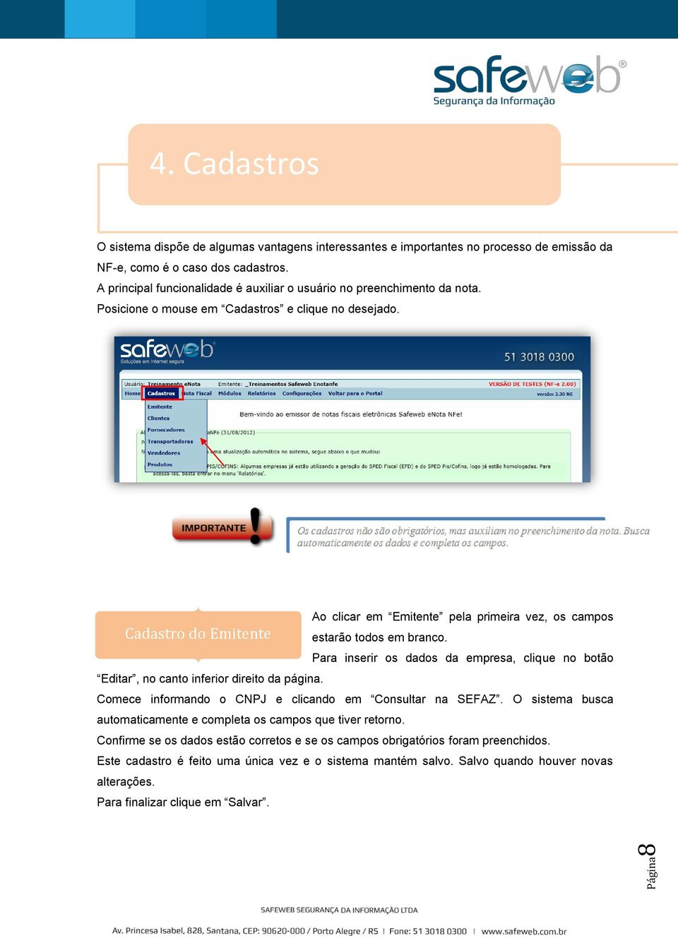 Cadastro do Emitente Ao clicar em Emitente pela primeira vez, os campos estarão todos em branco. Para inserir os dados da empresa, clique no botão Editar, no canto inferior direito da página.