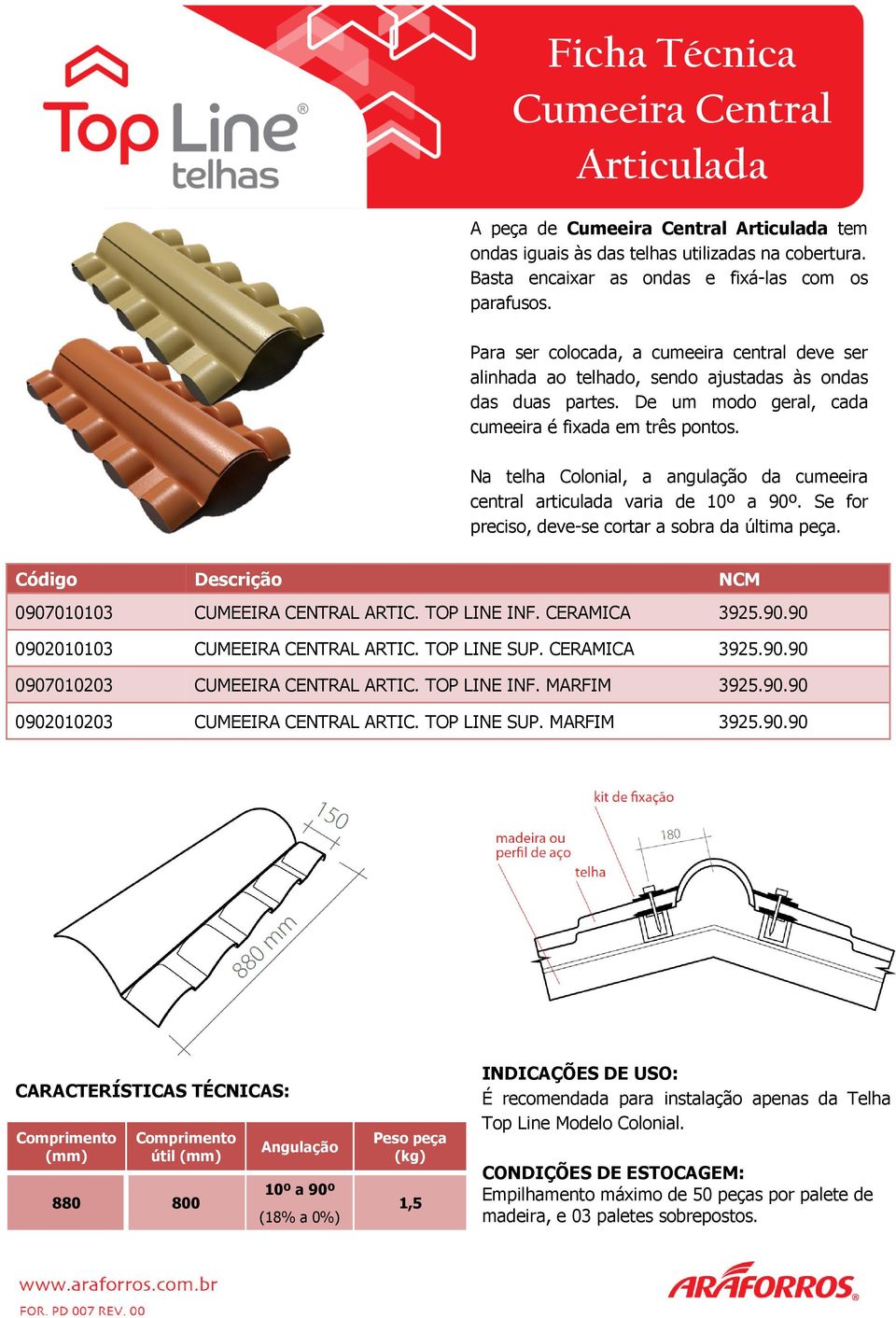 Na telha Colonial, a angulação da cumeeira central articulada varia de 10º a 90º. Se for preciso, deve-se cortar a sobra da última peça. 0907010103 CUMEEIRA CENTRAL ARTIC. TOP LINE INF. CERAMICA 3925.