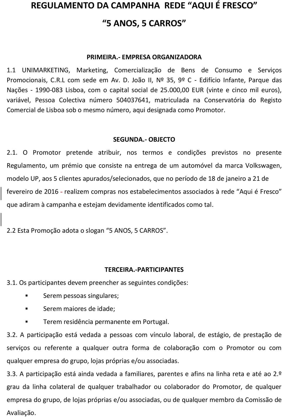 000,00 EUR (vinte e cinco mil euros), variável, Pessoa Colectiva número 504037641, matriculada na Conservatória do Registo Comercial de Lisboa sob o mesmo número, aqui designada como Promotor.