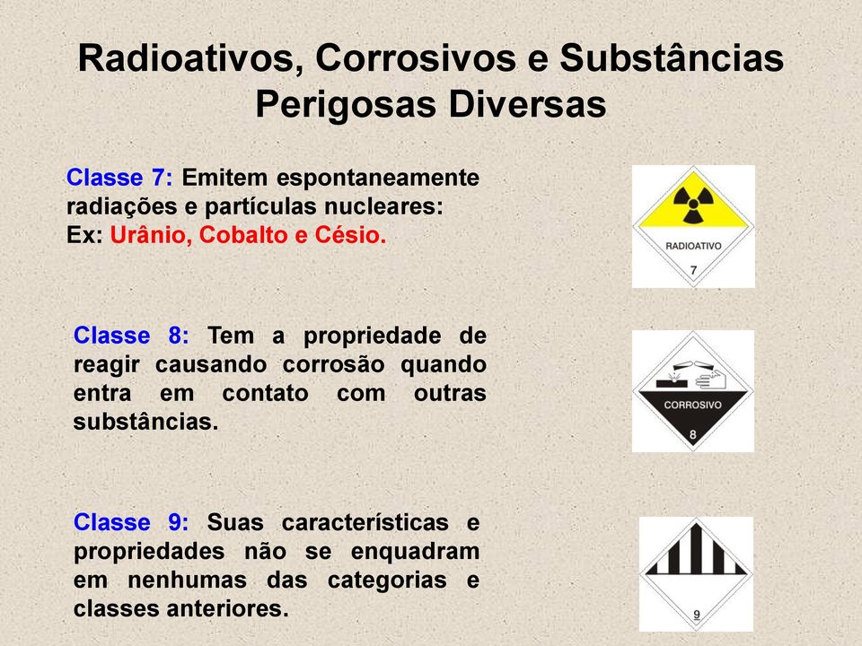 Classe 8: Tem a propriedade de reagir causando corrosão quando entra em contato com outras