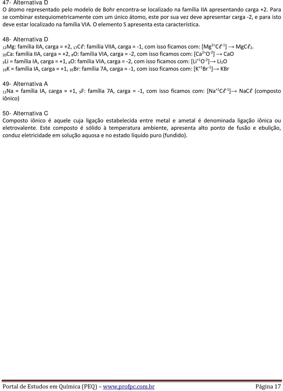 48- Alternativa D 12Mg: família IIA, carga = +2, 17Cl: família VIIA, carga = -1, com isso ficamos com: [Mg 2+ Cl -1 ] MgCl 2.