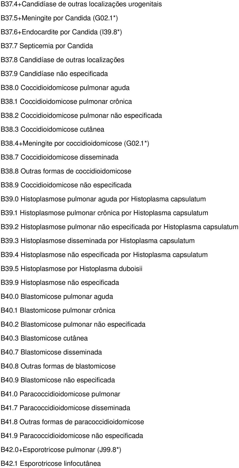2 Coccidioidomicose pulmonar não especificada B38.3 Coccidioidomicose cutânea B38.4+Meningite por coccidioidomicose (G02.1*) B38.7 Coccidioidomicose disseminada B38.