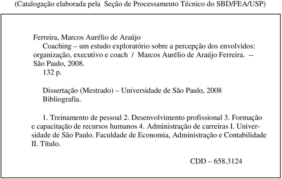 Dissertação (Mestrado) Universidade de São Paulo, 2008 Bibliografia. 1. Treinamento de pessoal 2. Desenvolvimento profissional 3.