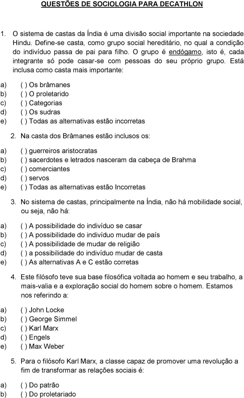 Está inclusa como casta mais importante: a) ( ) Os brâmanes b) ( ) O proletarido c) ( ) Categorias d) ( ) Os sudras e) ( ) Todas as alternativas estão incorretas 2.