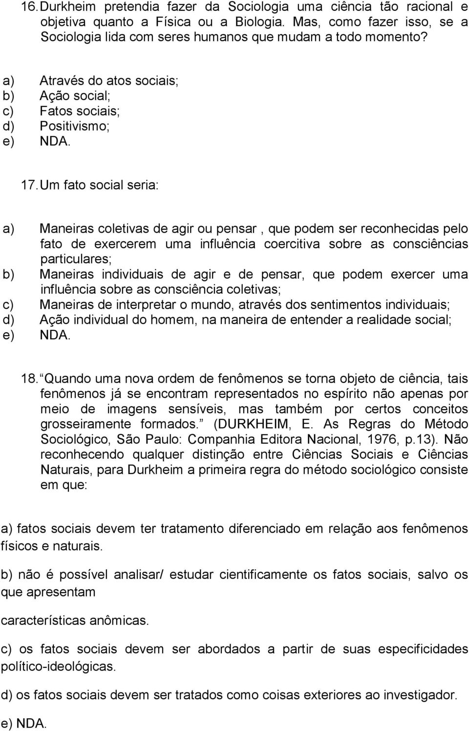 Um fato social seria: a) Maneiras coletivas de agir ou pensar, que podem ser reconhecidas pelo fato de exercerem uma influência coercitiva sobre as consciências particulares; b) Maneiras individuais