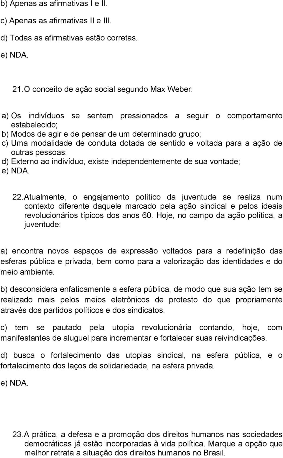 conduta dotada de sentido e voltada para a ação de outras pessoas; d) Externo ao indivíduo, existe independentemente de sua vontade; 22.