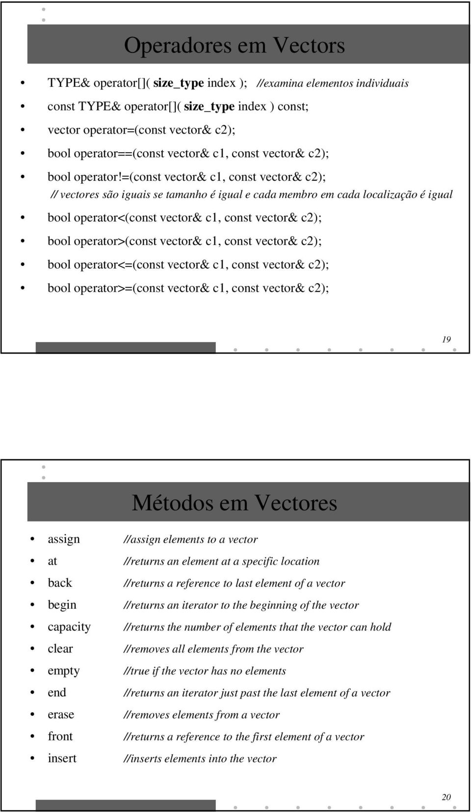 =(const vector& c1, const vector& c2); // vectores são iguais se tamanho é igual e cada membro em cada localização é igual bool operator<(const vector& c1, const vector& c2); bool operator>(const