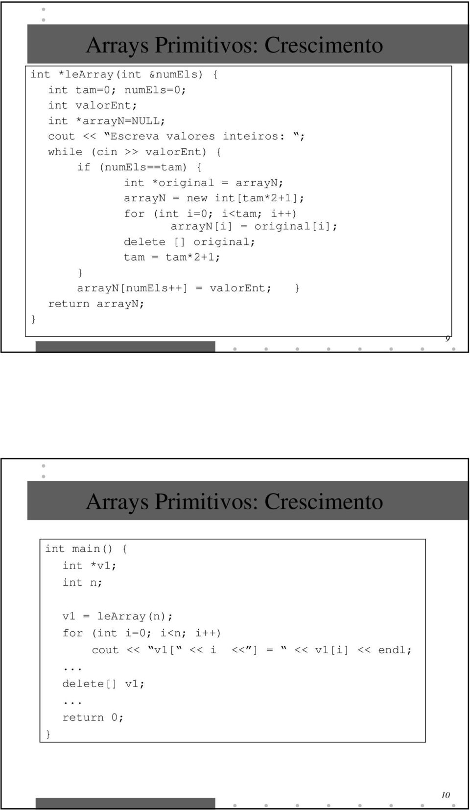 arrayn[i] = original[i]; delete [] original; tam = tam*2+1; arrayn[numels++] = valorent; return arrayn; 9 Arrays Primitivos: Crescimento