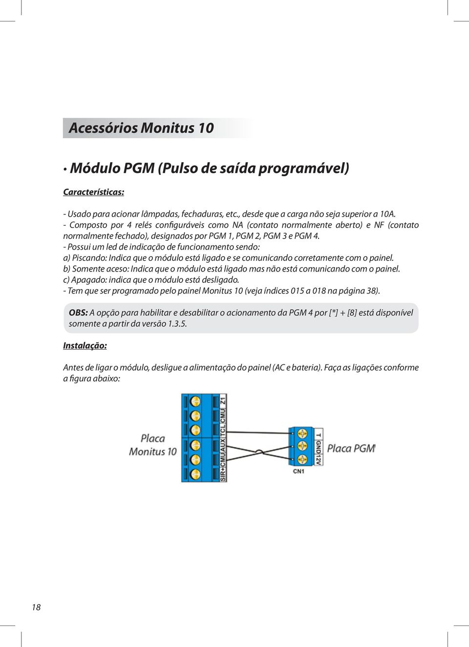 - Possui um led de indicação de funcionamento sendo: a) Piscando: Indica que o módulo está ligado e se comunicando corretamente com o painel.