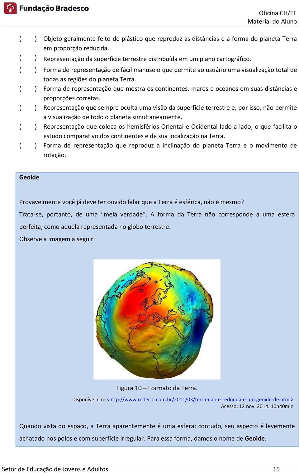 Forma de representação que mostra os continentes, mares e oceanos em suas distâncias e proporções corretas.