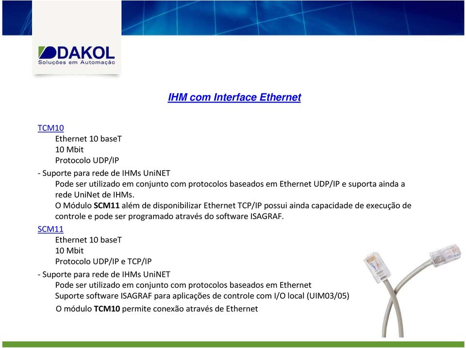 O MóduloSCM11além de disponibilizarethernettcp/ip possui ainda capacidade de execução de controle e pode ser programado através do software ISAGRAF.