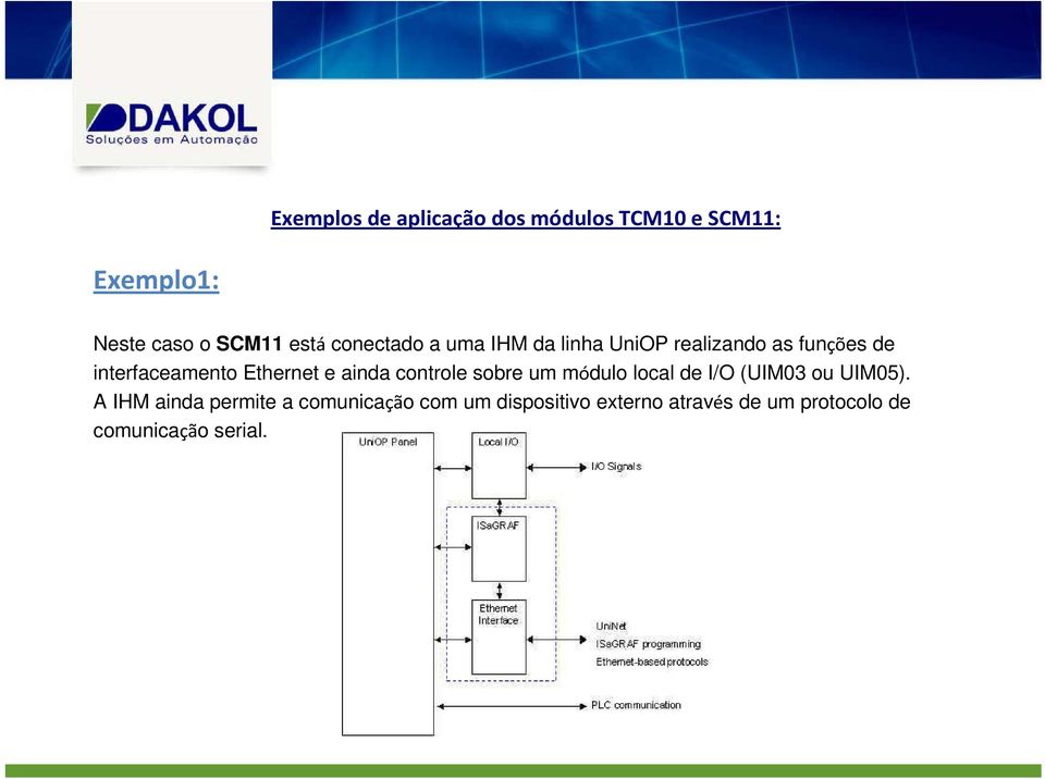 e ainda controle sobre um módulo local de I/O (UIM03 ou UIM05).