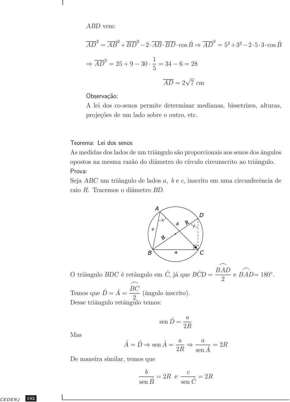 Teorema: Lei dos senos As medidas dos lados de um triângulo são proporcionais aos senos dos ângulos opostos na mesma razão do diâmetro do círculo circunscrito ao triângulo.