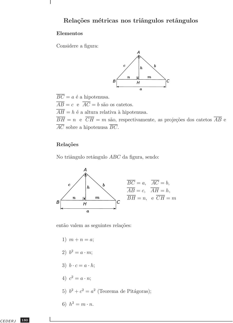 BH = n e CH = m são, respectivamente, as projeções dos catetos AB e AC sobre a hipotenusa BC.