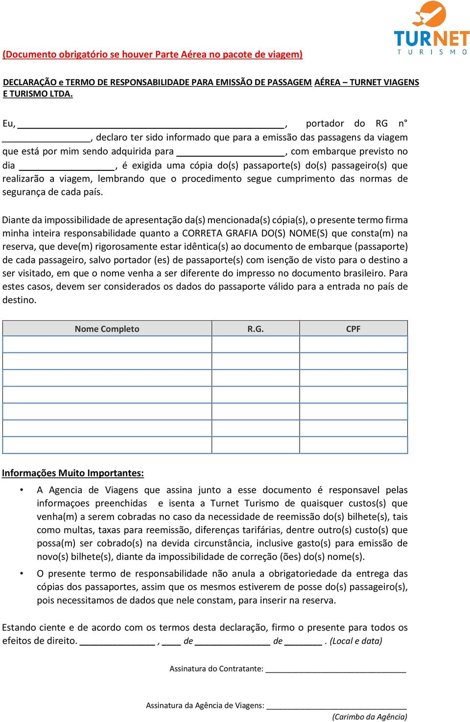 passaporte(s) do(s) passageiro(s) que realizarão a viagem, lembrando que o procedimento segue cumprimento das normas de segurança de cada país.