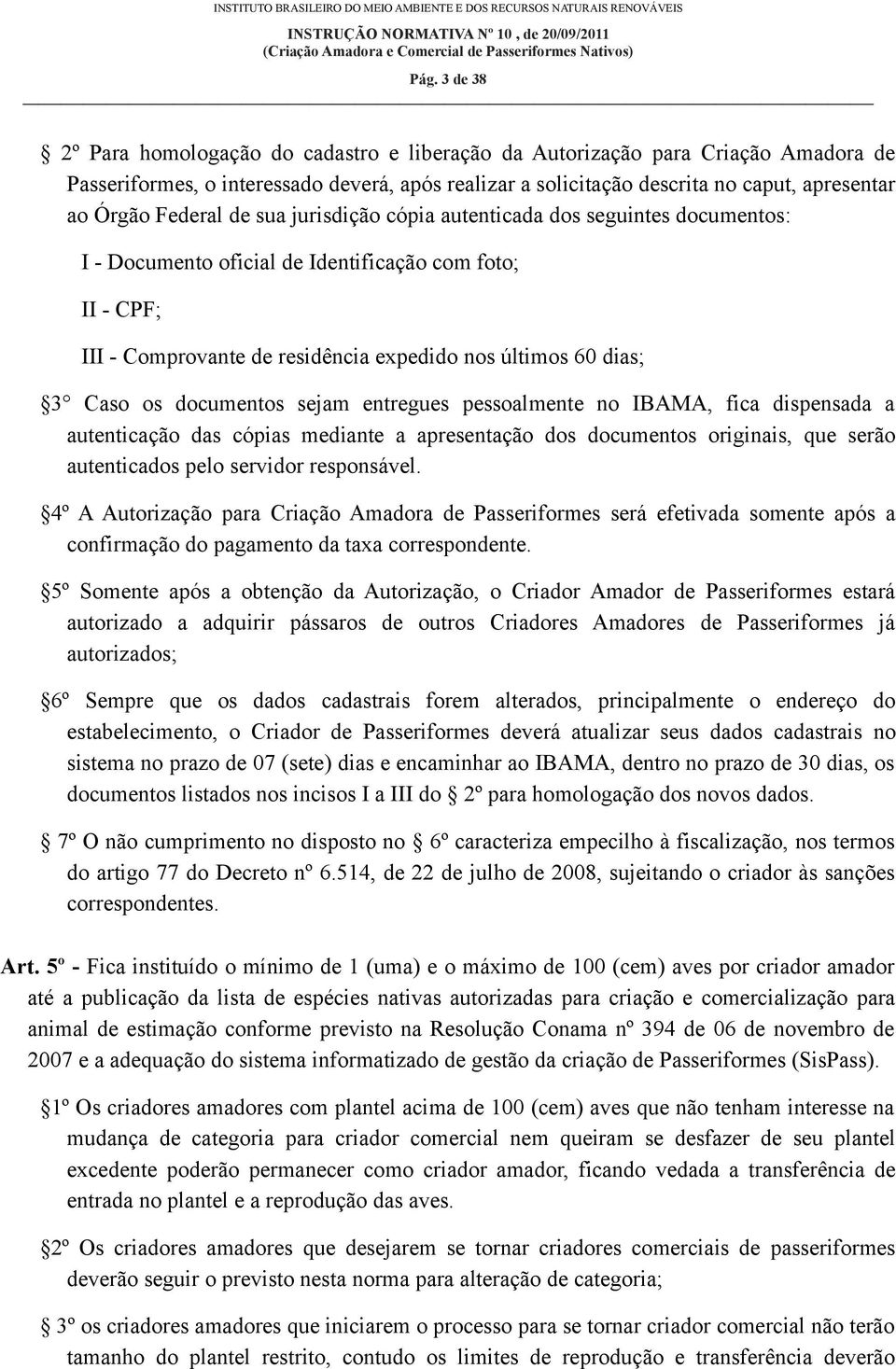 os documentos sejam entregues pessoalmente no IBAMA, fica dispensada a autenticação das cópias mediante a apresentação dos documentos originais, que serão autenticados pelo servidor responsável.