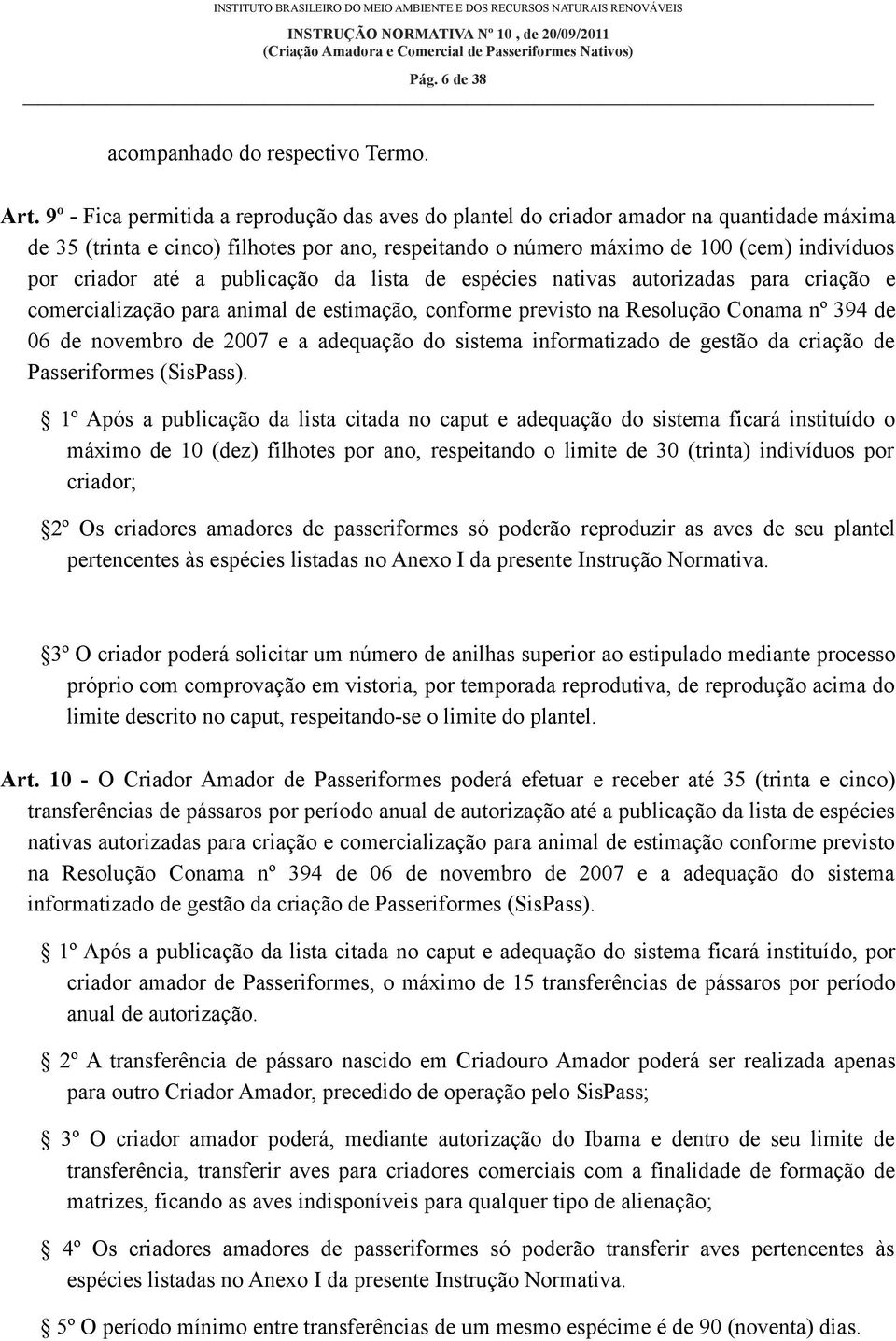 até a publicação da lista de espécies nativas autorizadas para criação e comercialização para animal de estimação, conforme previsto na Resolução Conama nº 394 de 06 de novembro de 2007 e a adequação