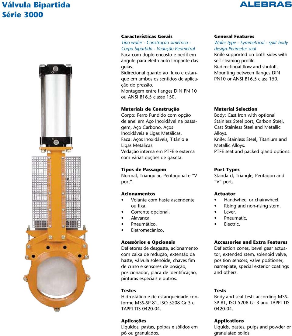 Materiais de onstrução orpo: Ferro Fundido com opção de anel em ço Inoxidável na passagem, ço arbono, ços Inoxidáveis e Ligas Metálicas. Faca: ços Inoxidáveis, Titânio e Ligas Metálicas.