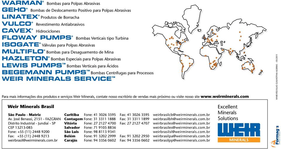 Processos WIR MINRLS SRVI Para mais informações dos produtos e serviços Weir Minerals, contate nosso escritório de vendas mais próximo ou visite nosso site www.weirminerals.