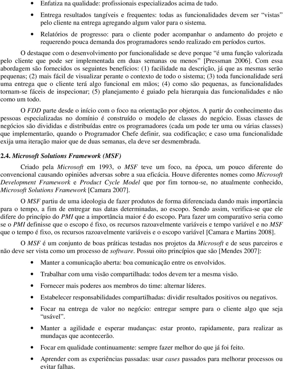 Relatórios de progresso: para o cliente poder acompanhar o andamento do projeto e requerendo pouca demanda dos programadores sendo realizado em períodos curtos.