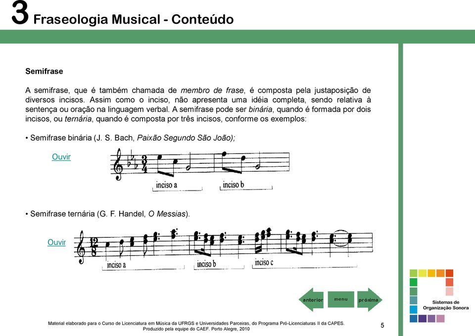 A semifrase pode ser binária, quando é formada por dois incisos, ou ternária, quando é composta por três incisos,