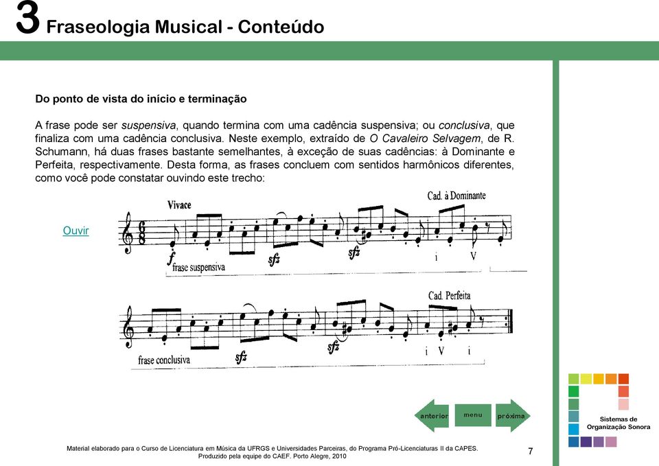 Schumann, há duas frases bastante semelhantes, à exceção de suas cadências: à Dominante e Perfeita,