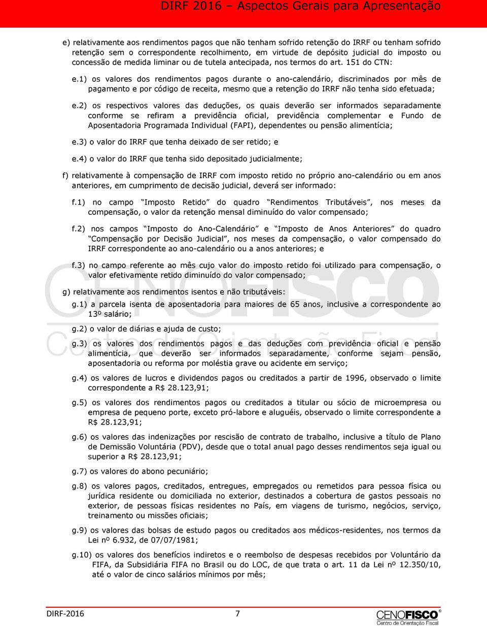 1) os valores dos rendimentos pagos durante o ano-calendário, discriminados por mês de pagamento e por código de receita, mesmo que a retenção do IRRF não tenha sido efetuada; e.