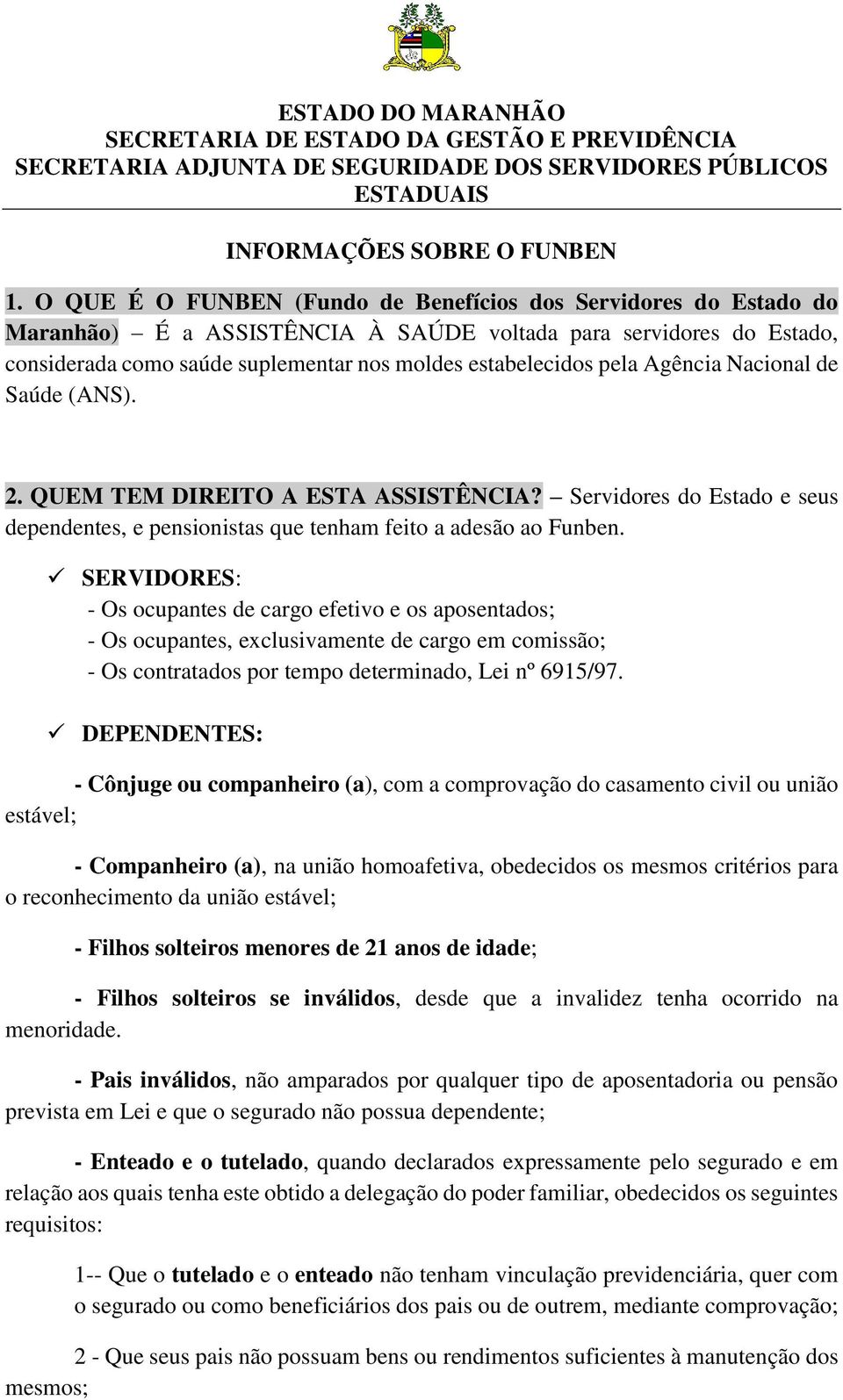 Agência Nacional de Saúde (ANS). 2. QUEM TEM DIREITO A ESTA ASSISTÊNCIA? Servidores do Estado e seus dependentes, e pensionistas que tenham feito a adesão ao Funben.