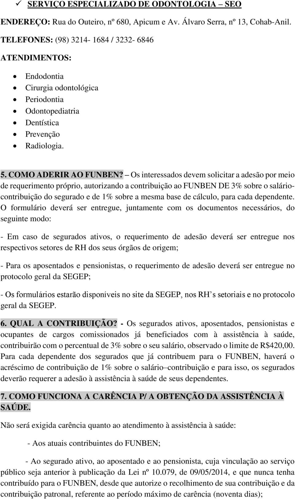 Os interessados devem solicitar a adesão por meio de requerimento próprio, autorizando a contribuição ao FUNBEN DE 3% sobre o saláriocontribuição do segurado e de 1% sobre a mesma base de cálculo,