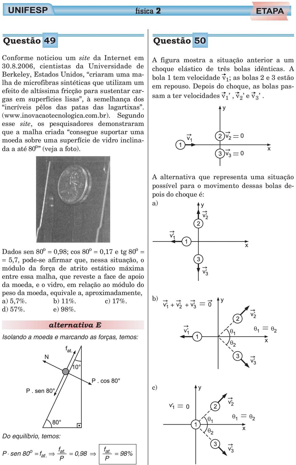 semelhança dos incríveis pêlos das patas das lagartixas. (www.inovacaotecnologica.com.br).