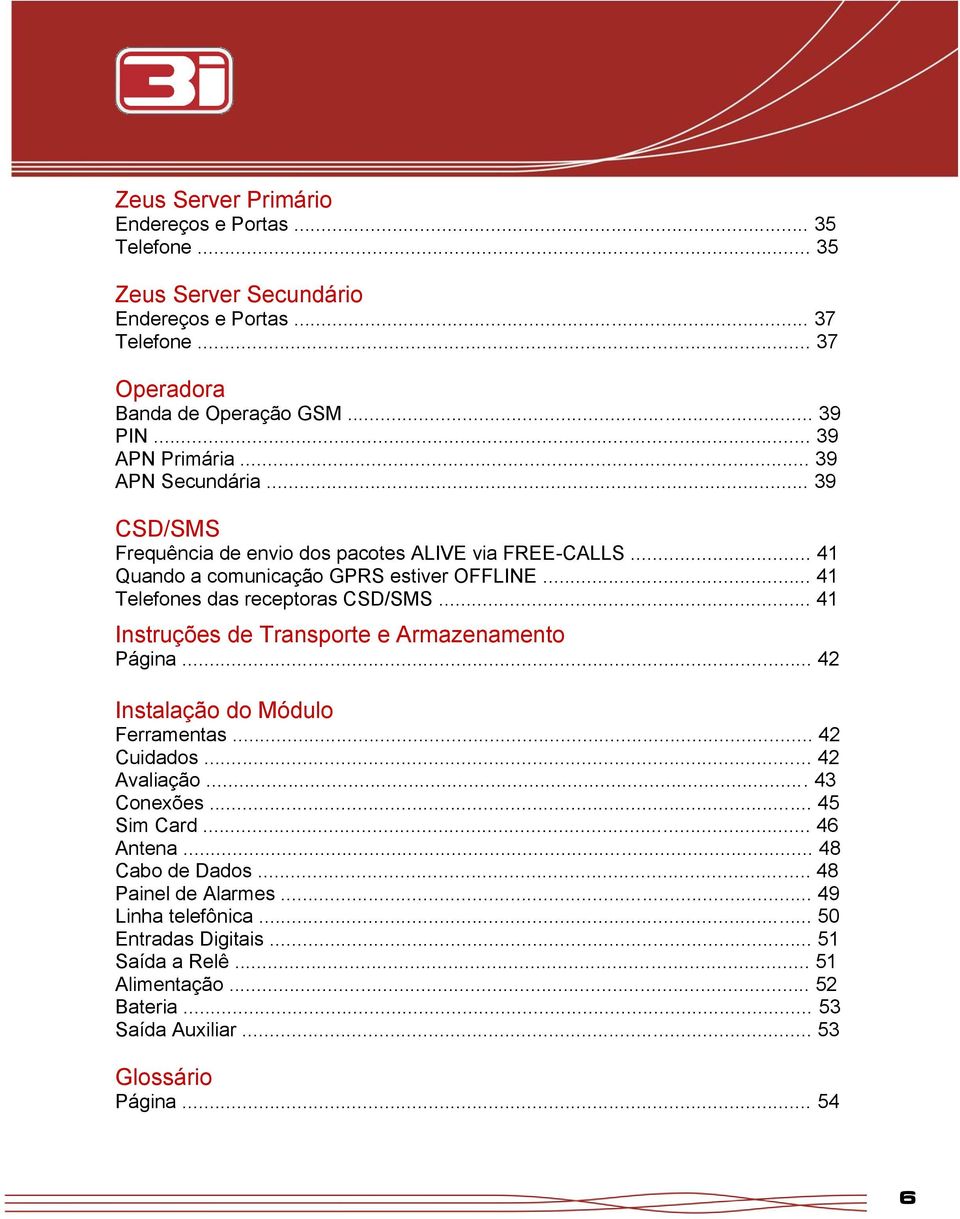 .. 41 Telefones das receptoras CSD/SMS... 41 Instruções de Transporte e Armazenamento Página... 42 Instalação do Módulo Ferramentas... 42 Cuidados... 42 Avaliação... 43 Conexões.